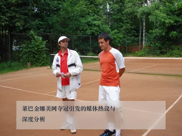 莱巴金娜美网夺冠引发的媒体热议与深度分析